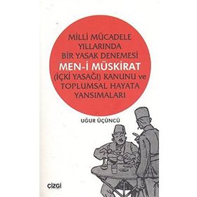 MILLI MÜCADELE YILLARINDA BIR YASAK DENEMESI MEN-I MÜSKIRAT (İÇKI YASAĞI) KANUNU VE TOPLUMSAL HAYATA - UĞUR ÜÇÜNCÜ