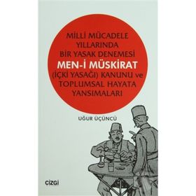 MILLI MÜCADELE YILLARINDA BIR YASAK DENEMESI MEN-I MÜSKIRAT (İÇKI YASAĞI) KANUNU VE TOPLUMSAL HAYATA - UĞUR ÜÇÜNCÜ