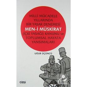 MILLI MÜCADELE YILLARINDA BIR YASAK DENEMESI MEN-I MÜSKIRAT (İÇKI YASAĞI) KANUNU VE TOPLUMSAL HAYATA - UĞUR ÜÇÜNCÜ