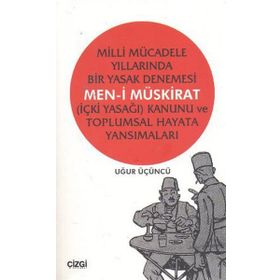 MILLI MÜCADELE YILLARINDA BIR YASAK DENEMESI MEN-I MÜSKIRAT (İÇKI YASAĞI) KANUNU VE TOPLUMSAL HAYATA - UĞUR ÜÇÜNCÜ