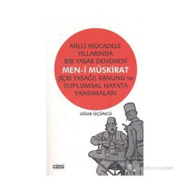 MILLI MÜCADELE YILLARINDA BIR YASAK DENEMESI MEN-I MÜSKIRAT (İÇKI YASAĞI) KANUNU VE TOPLUMSAL HAYATA - UĞUR ÜÇÜNCÜ