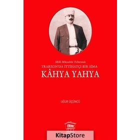 Milli Mücadele Yıllarında Trabzonda İttihatçı Bir Sima - Kahya Yahya - Uğur Üçüncü