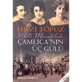MILLI MÜCADELEDE ÇAMLICA´NIN ÜÇ GÜLÜ - HIFZI TOPUZ
