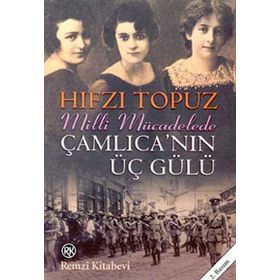 MILLI MÜCADELEDE ÇAMLICA´NIN ÜÇ GÜLÜ - HIFZI TOPUZ