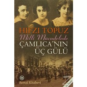 MILLI MÜCADELEDE ÇAMLICA´NIN ÜÇ GÜLÜ - HIFZI TOPUZ