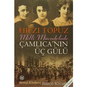 MILLI MÜCADELEDE ÇAMLICA´NIN ÜÇ GÜLÜ - HIFZI TOPUZ