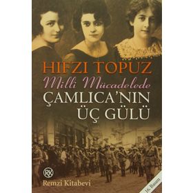 MILLI MÜCADELEDE ÇAMLICA´NIN ÜÇ GÜLÜ - HIFZI TOPUZ