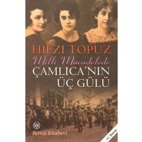 MILLI MÜCADELEDE ÇAMLICA´NIN ÜÇ GÜLÜ - HIFZI TOPUZ