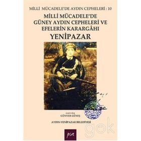 Milli Mücadele’de Güney Aydın Cepheleri ve Efelerin Karargahı Yenipazar - Günver Güneş