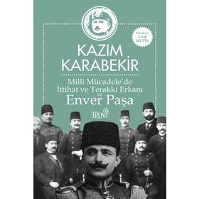 Milli Mücadele'de İttihat ve Terakki Erkanı ve Enver Paşa - Kazım Karabekir