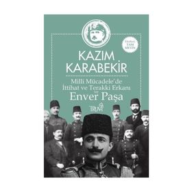 Milli Mücadele'de İttihat ve Terakki Erkanı ve Enver Paşa - Kazım Karabekir