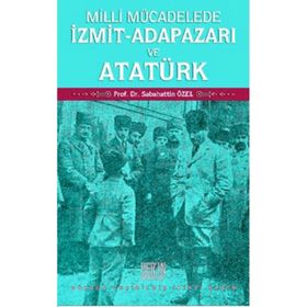 Milli Mücadelede İzmit-Adapazarı ve Atatürk - Sabahattin Özel