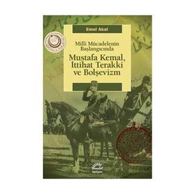 MILLI MÜCADELENİN BAŞLANGICINDA MUSTAFA KEMAL, İTTİHAT TERAKKI VE BOLŞEVİZM - EMEL AKAL