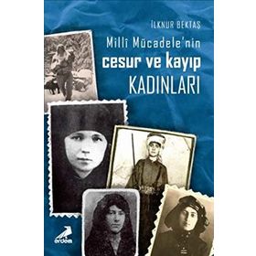 Milli Mücadelenin Cesur ve Kayıp Kadınları - İlknur Bektaş