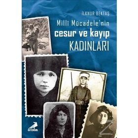 Milli Mücadelenin Cesur ve Kayıp Kadınları - İlknur Bektaş