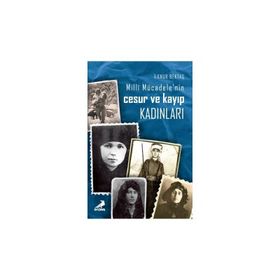 Milli Mücadelenin Cesur ve Kayıp Kadınları - İlknur Bektaş