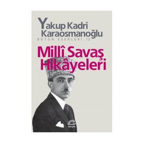 Milli Savaş Hikayeleri - Yakup Kadri Karaosmanoğlu - İletişim Yayınları