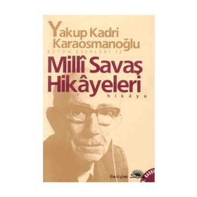 Milli Savaş Hikayeleri - Yakup Kadri Karaosmanoğlu - İletişim Yayınları