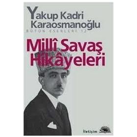 Milli Savaş Hikayeleri - Yakup Kadri Karaosmanoğlu - İletişim Yayınları