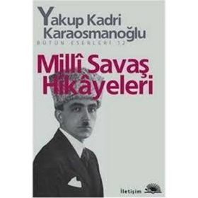 Milli Savaş Hikayeleri - Yakup Kadri Karaosmanoğlu - İletişim Yayınları