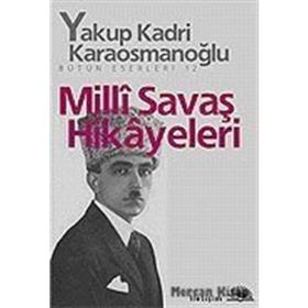 Milli Savaş Hikayeleri - Yakup Kadri Karaosmanoğlu - İletişim Yayınları