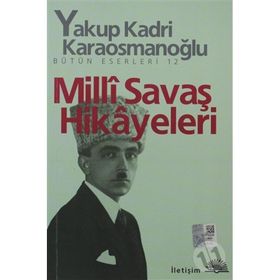 Milli Savaş Hikayeleri - Yakup Kadri Karaosmanoğlu - İletişim Yayınları