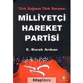 MILLIYETÇI HAREKET PARTISI TÜRK SAĞININ TÜRK SORUNU - E. BURAK ARIKAN