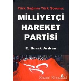 MILLIYETÇI HAREKET PARTISI TÜRK SAĞININ TÜRK SORUNU - E. BURAK ARIKAN