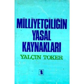 MİLLİYETÇİLİĞİN YASAL KAYNAKLARI - YALÇIN TOKER