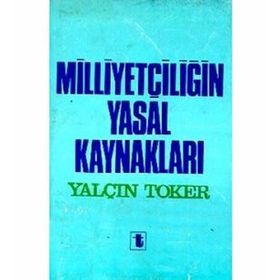 MİLLİYETÇİLİĞİN YASAL KAYNAKLARI - YALÇIN TOKER