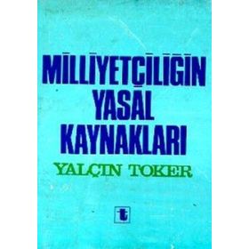 MİLLİYETÇİLİĞİN YASAL KAYNAKLARI - YALÇIN TOKER