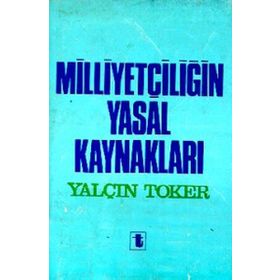 MİLLİYETÇİLİĞİN YASAL KAYNAKLARI - YALÇIN TOKER