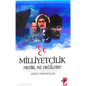 MİLLİYETÇİLİK NEDIR, NE DEĞİLDİR? - AHMET KÖKLÜGİLLER