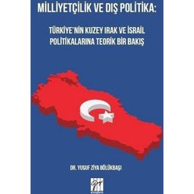 Milliyetçilik ve Dış Politika : Türkiye'nin Kuzey Irak ve İsrail Politikalarına Teorik Bir Bakış - Yusuf Ziya Bölükbaşı
