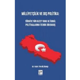 Milliyetçilik ve Dış Politika : Türkiye'nin Kuzey Irak ve İsrail Politikalarına Teorik Bir Bakış - Yusuf Ziya Bölükbaşı