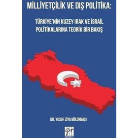 Milliyetçilik ve Dış Politika : Türkiye'nin Kuzey Irak ve İsrail Politikalarına Teorik Bir Bakış - Yusuf Ziya Bölükbaşı