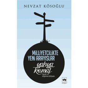 MİLLİYETÇİLİKTE YENI ARAYIŞLAR YAHYA KEMAL ( HAYATI VE DÜŞÜNCE DÜNYASI) - NEVZAT KÖSEOĞLU