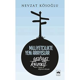 MİLLİYETÇİLİKTE YENI ARAYIŞLAR YAHYA KEMAL ( HAYATI VE DÜŞÜNCE DÜNYASI) - NEVZAT KÖSEOĞLU