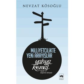 MİLLİYETÇİLİKTE YENI ARAYIŞLAR YAHYA KEMAL ( HAYATI VE DÜŞÜNCE DÜNYASI) - NEVZAT KÖSEOĞLU