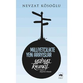 MİLLİYETÇİLİKTE YENI ARAYIŞLAR YAHYA KEMAL ( HAYATI VE DÜŞÜNCE DÜNYASI) - NEVZAT KÖSEOĞLU