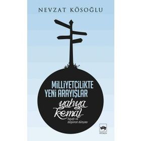 MİLLİYETÇİLİKTE YENI ARAYIŞLAR YAHYA KEMAL ( HAYATI VE DÜŞÜNCE DÜNYASI) - NEVZAT KÖSEOĞLU