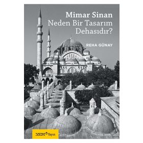 Mimar Sinan Neden Bir Tasarım Dehasıdır? - Reha Günay