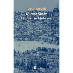 Mimar Sinan: Tarihsel ve Muhayyel - Uğur Tanyeli - Metis Yayınları
