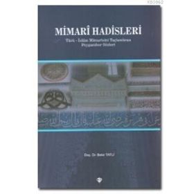 MIMARI HADISLERI TÜRK-İSLAM MIMARISINI TAÇLANDIRAN PEYGAMBER SÖZLERI - BEKIR TATLI