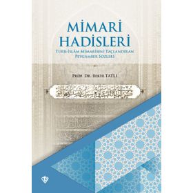MIMARI HADISLERI TÜRK-İSLAM MIMARISINI TAÇLANDIRAN PEYGAMBER SÖZLERI - BEKIR TATLI