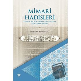 MIMARI HADISLERI TÜRK-İSLAM MIMARISINI TAÇLANDIRAN PEYGAMBER SÖZLERI - BEKIR TATLI