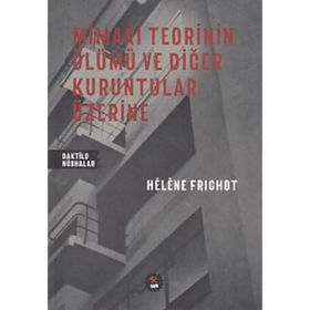 Mimari Teorinin Ölümü ve Diğer Kuruntular Üzerine - H. Frichot