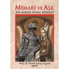 Mimari ve Aşk: Bir Mimar Sinan Romanı - Murat Aykaç Erginöz