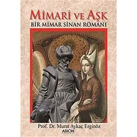 Mimari ve Aşk: Bir Mimar Sinan Romanı - Murat Aykaç Erginöz