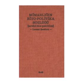 MIMARLIĞIN BIYO-POLITIKA SÖZLÜĞÜ - LEVENT ŞENTÜRK